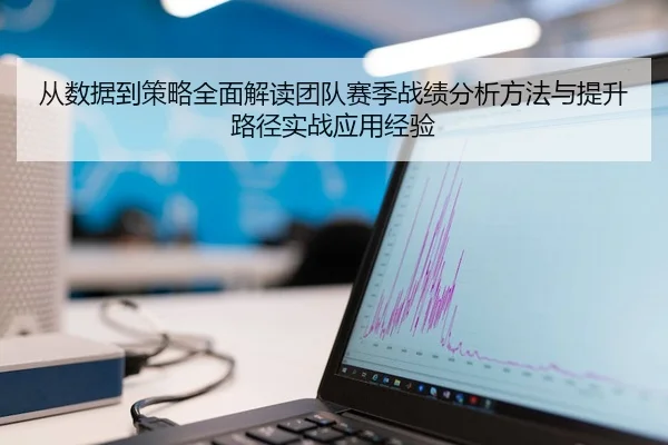 从数据到策略全面解读团队赛季战绩分析方法与提升路径实战应用经验